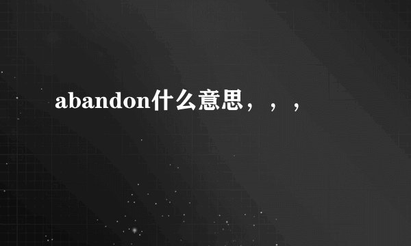 abandon什么意思，，，