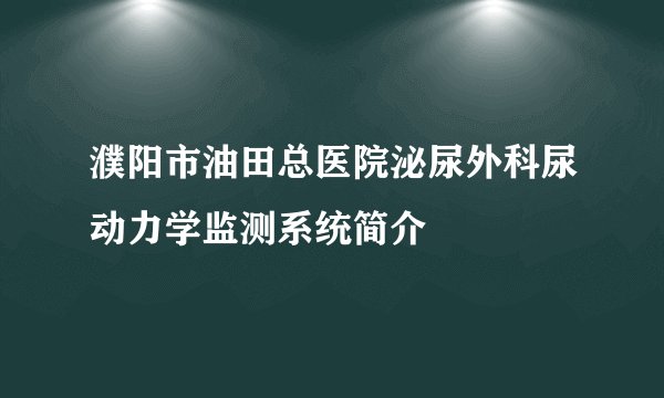 濮阳市油田总医院泌尿外科尿动力学监测系统简介