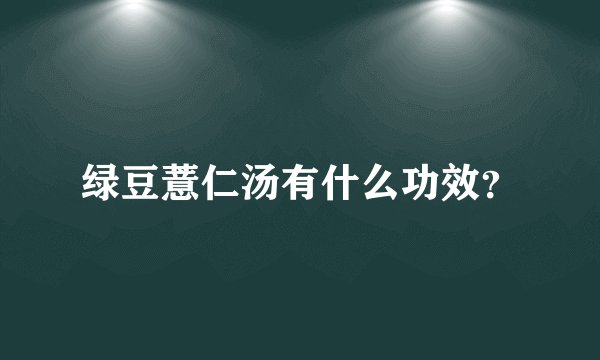 绿豆薏仁汤有什么功效？