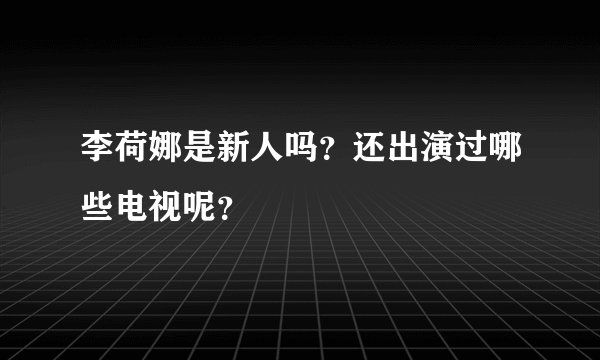 李荷娜是新人吗？还出演过哪些电视呢？