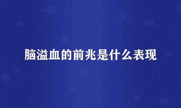 脑溢血的前兆是什么表现
