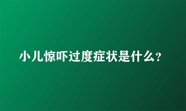 小儿惊吓过度症状是什么？