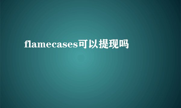 flamecases可以提现吗
