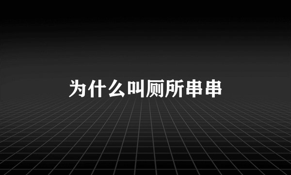 为什么叫厕所串串