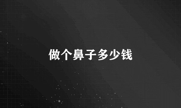 做个鼻子多少钱