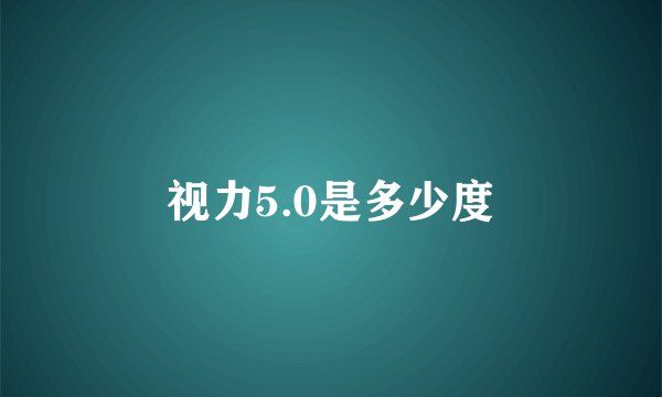 视力5.0是多少度