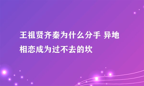 王祖贤齐秦为什么分手 异地相恋成为过不去的坎