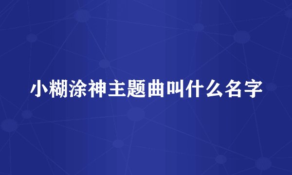 小糊涂神主题曲叫什么名字