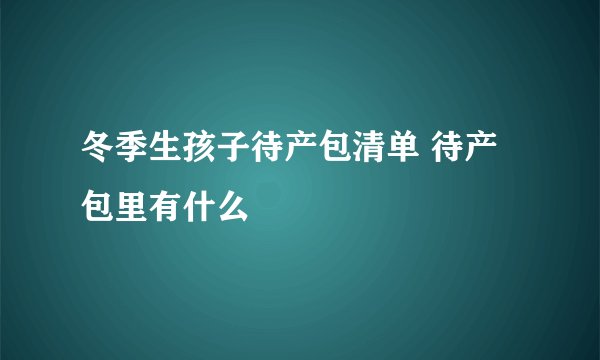冬季生孩子待产包清单 待产包里有什么