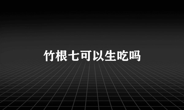 竹根七可以生吃吗