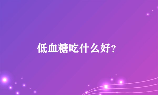 低血糖吃什么好？