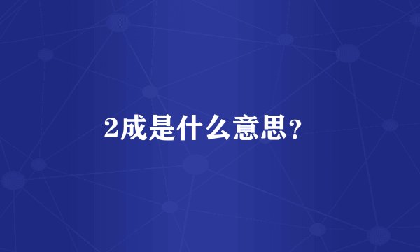 2成是什么意思？