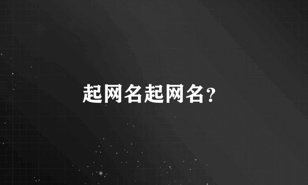 起网名起网名？