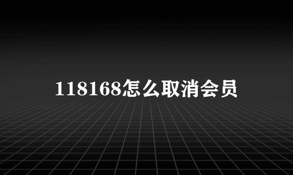 118168怎么取消会员
