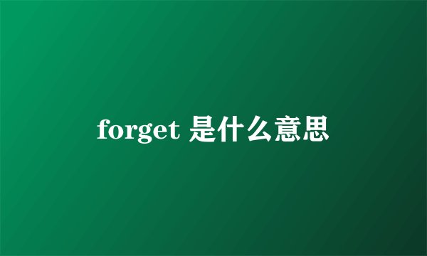 forget 是什么意思