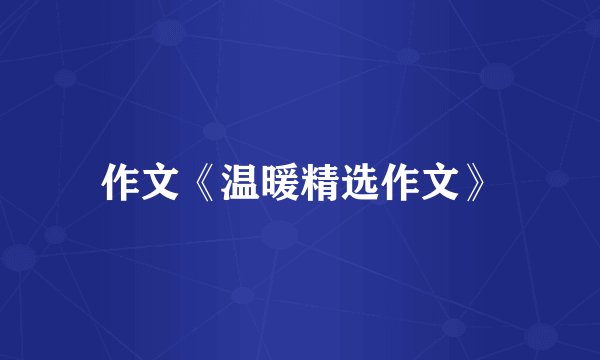 作文《温暖精选作文》