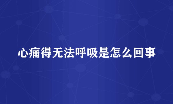 心痛得无法呼吸是怎么回事