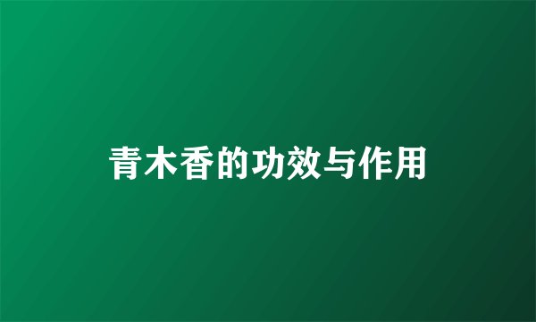 青木香的功效与作用