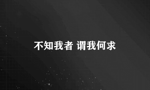 不知我者 谓我何求