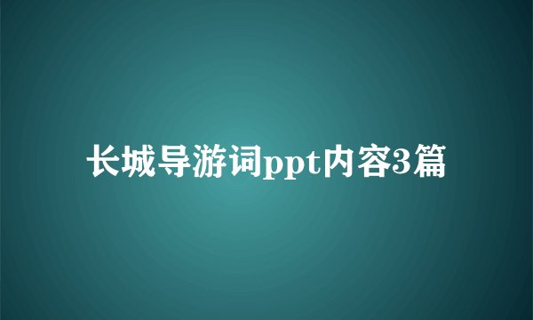 长城导游词ppt内容3篇