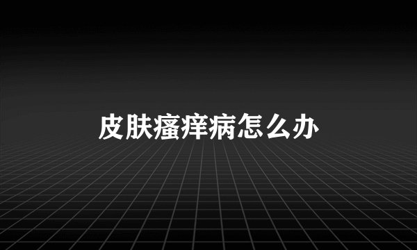 皮肤瘙痒病怎么办