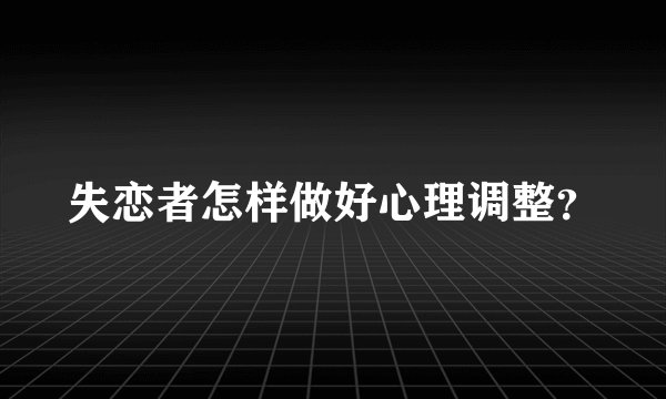 失恋者怎样做好心理调整？