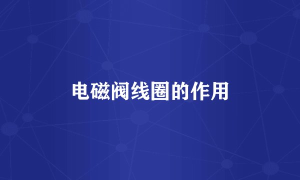 电磁阀线圈的作用