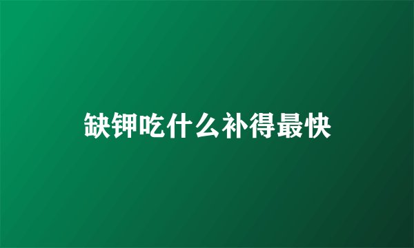 缺钾吃什么补得最快