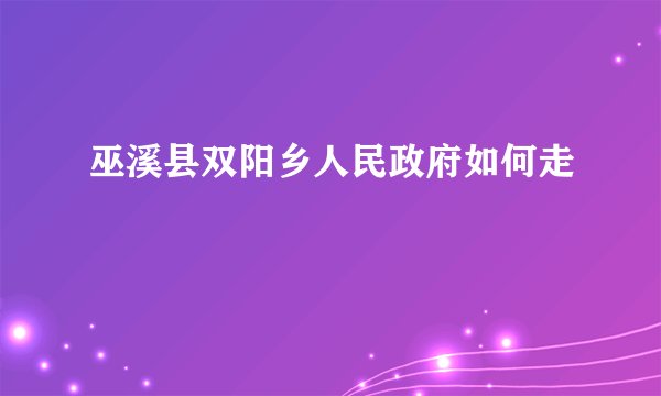 巫溪县双阳乡人民政府如何走