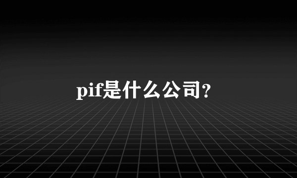 pif是什么公司？