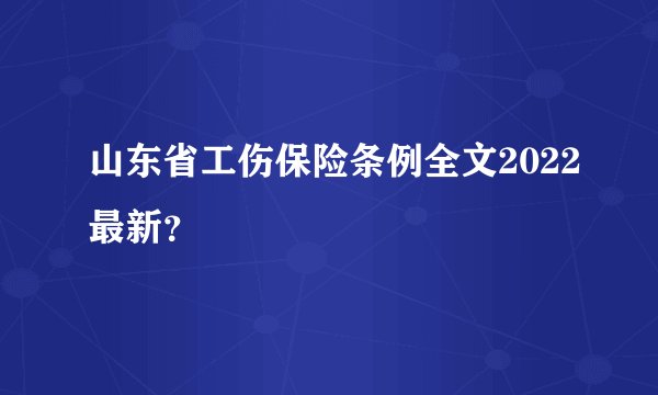 山东省工伤保险条例全文2022最新？