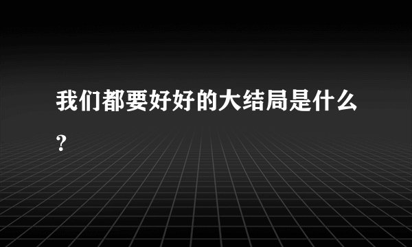 我们都要好好的大结局是什么？