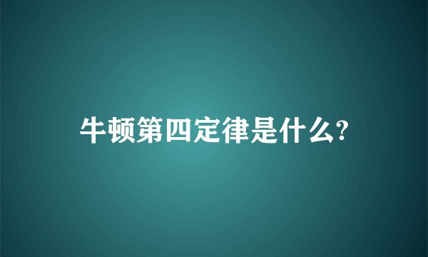 牛顿第四定律是什么?