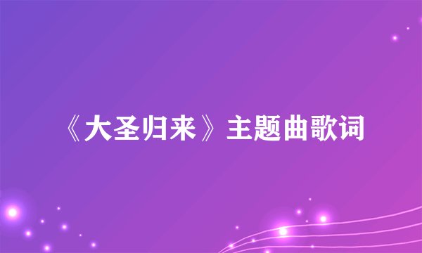《大圣归来》主题曲歌词