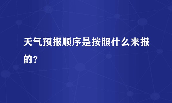 天气预报顺序是按照什么来报的？