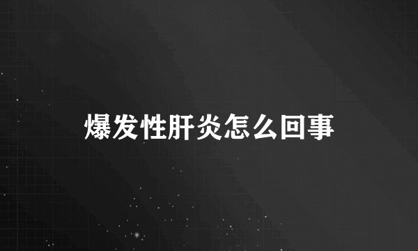 爆发性肝炎怎么回事