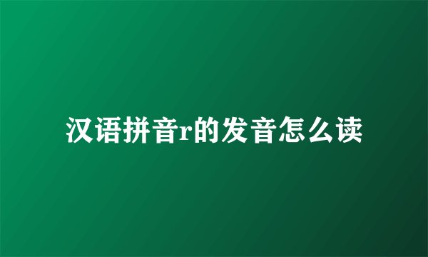 汉语拼音r的发音怎么读