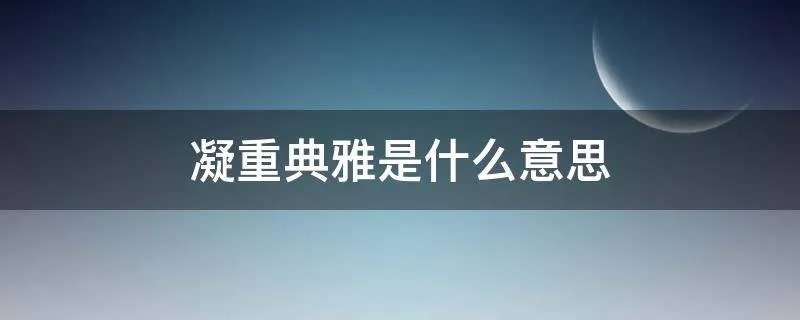 凝重典雅是什么意思