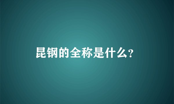 昆钢的全称是什么？