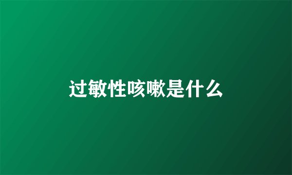 过敏性咳嗽是什么