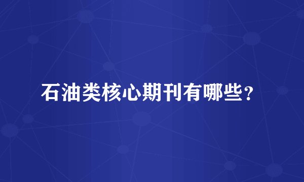 石油类核心期刊有哪些？