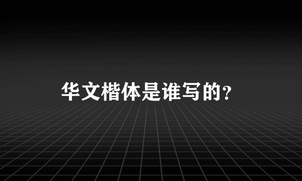 华文楷体是谁写的？