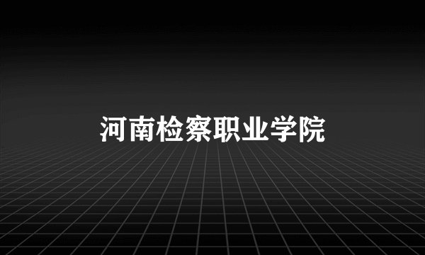 河南检察职业学院