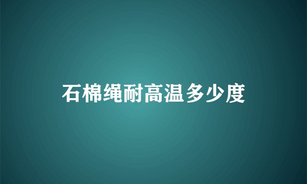 石棉绳耐高温多少度