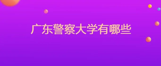 广东警察大学有哪些