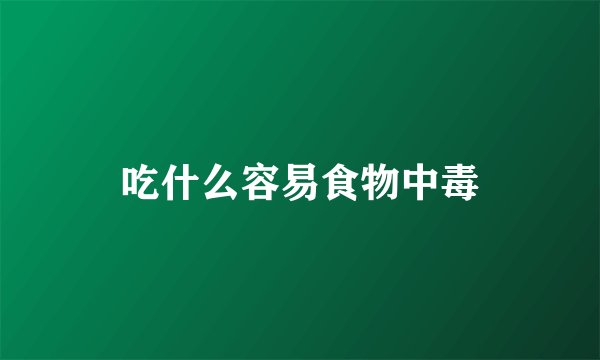 吃什么容易食物中毒