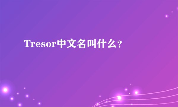 Tresor中文名叫什么？