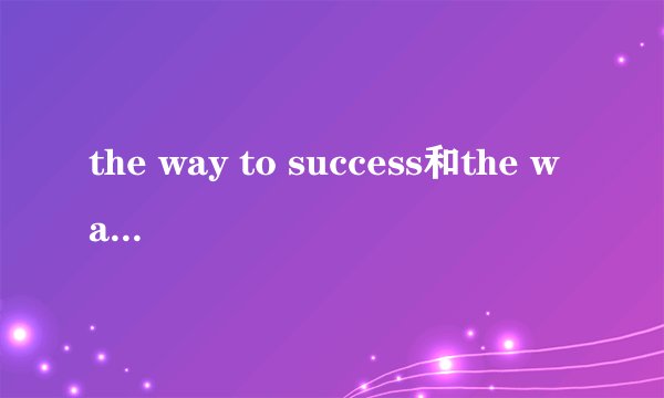 the way to success和the way to succeed有什么区别,都是对的吗