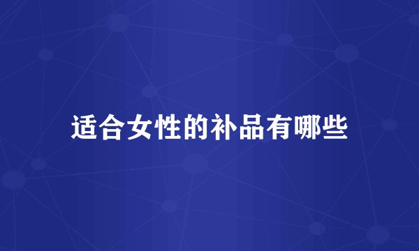 适合女性的补品有哪些