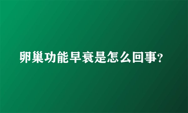 卵巢功能早衰是怎么回事？